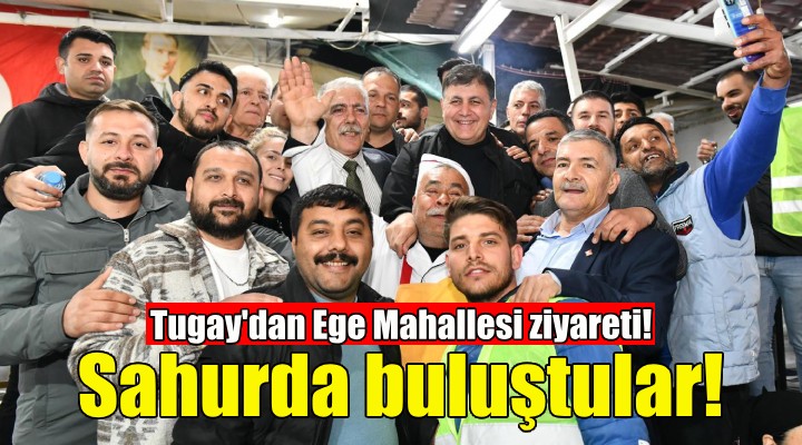 Başkan Tugay Ege Mahallesi sakinleriyle sahur yaptı!