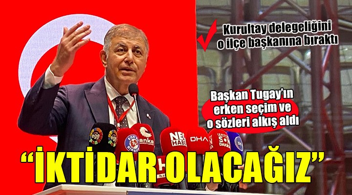 Başkan Tugay: ''Erken seçim olacak. Kesinlikle iktidar olacağız''