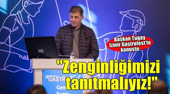Başkan Tugay: Gastronomik zenginliğimizi dünyaya tanıtmalıyız