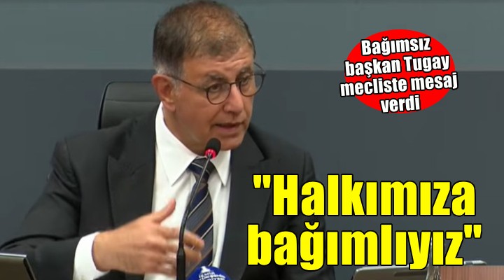Başkan Tugay: Hepimiz, devletimize halkımıza bağımlıyız