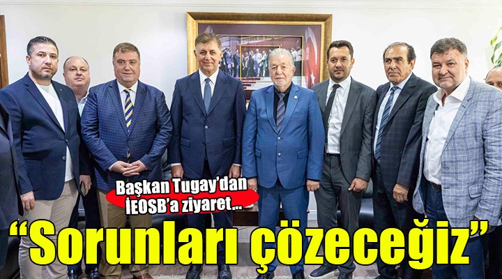 Başkan Tugay İEOSB yönetimi ile bir araya geldi