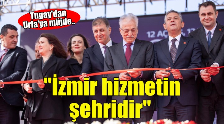 Başkan Tugay: İzmir CHP’li başkanlarıyla hizmetin şehridir