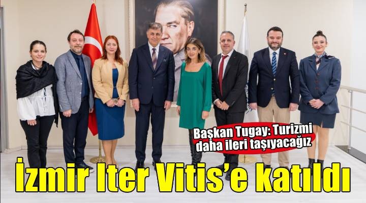 Başkan Tugay: İzmir turizmini daha iyi yerlere getireceğiz