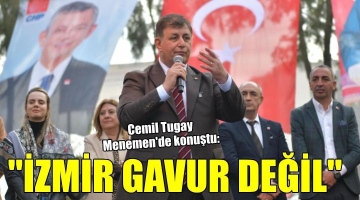 Başkan Tugay: İzmirli ‘gavur’ değil has Müslümandır