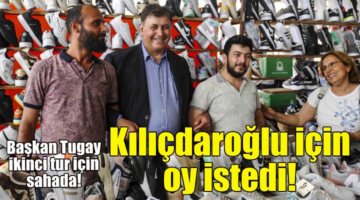 Başkan Tugay, Kılıçdaroğlu için oy istedi!