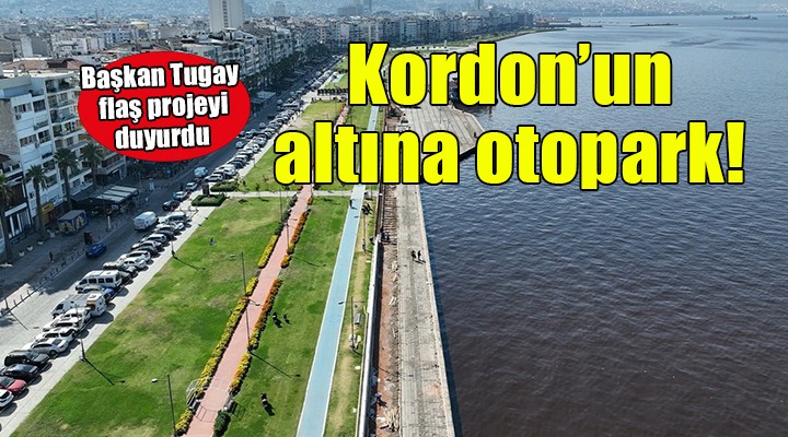 Başkan Tugay: 'Kordon'un altına otopark yapacağız'