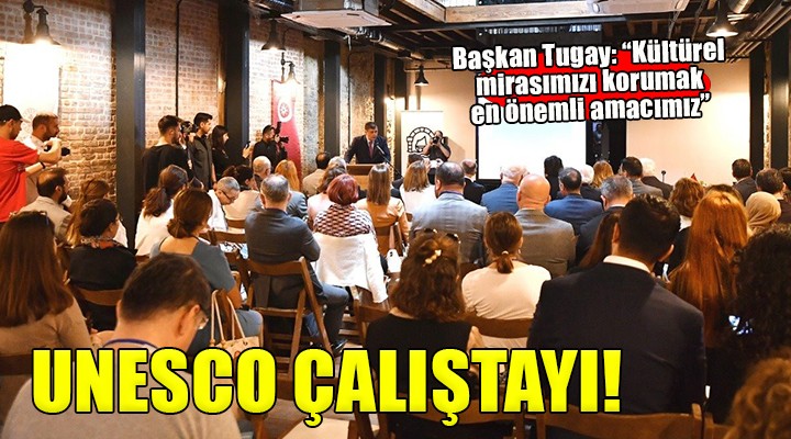 Başkan Tugay:  Kültürel mirasımızı korumak en önemli amacımız 