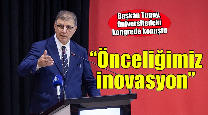Başkan Tugay: Önceliğimiz inovasyon