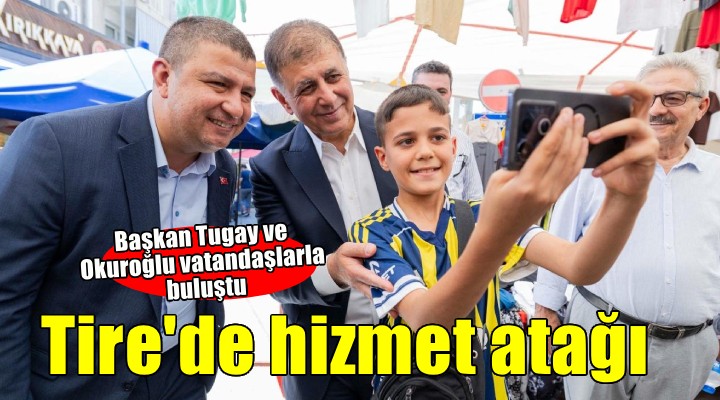 Başkan Tugay Tire’de vatandaşlar, üreticiler ve esnafla buluştu