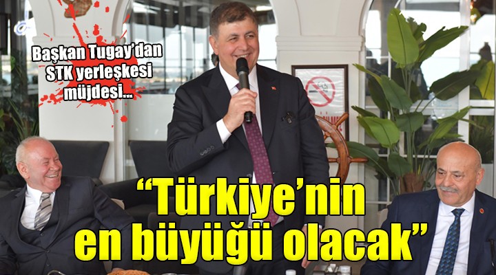 Başkan Tugay:  Türkiye’nin en büyük sivil toplum yerleşkesini İzmir de yapacağım 