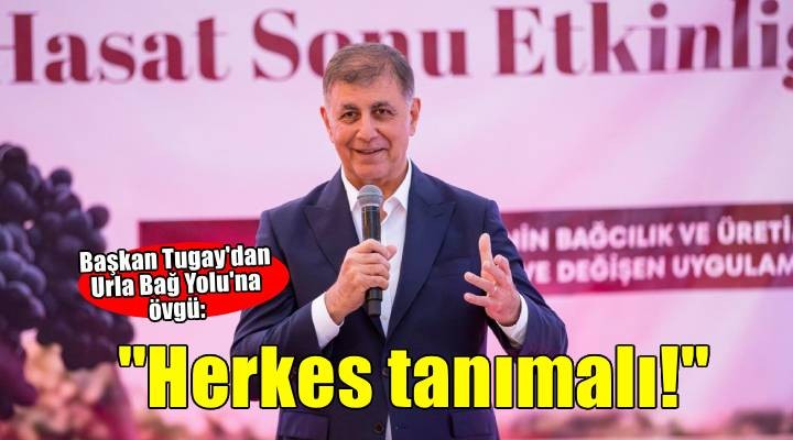 Başkan Tugay: Urla Bağ Yolu’nu dünyadaki herkes tanımalı