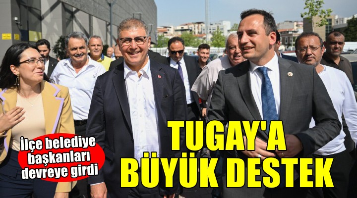 Başkan Tugay a ilçe belediye başkanlarından büyük destek!