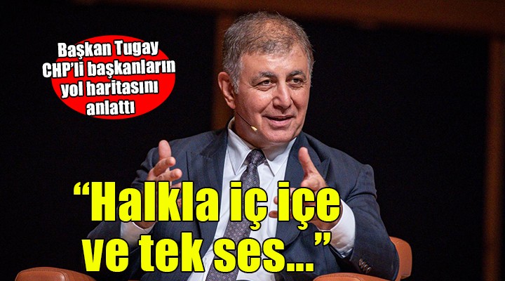 Başkan Tugay'dan flaş mesajlar... 'Halkla iç içe ve tek ses olacağız'