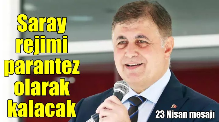 Başkan Tugay dan 23 Nisan mesajı... Saray rejimi bir parantez olarak kalacak!