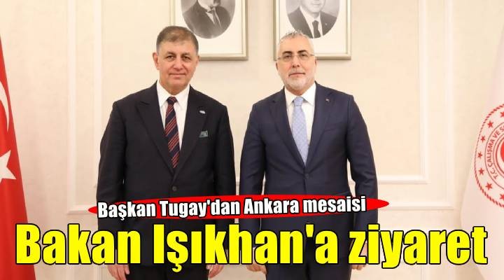 Başkan Tugay'dan Bakan Işıkhan'a ziyaret!