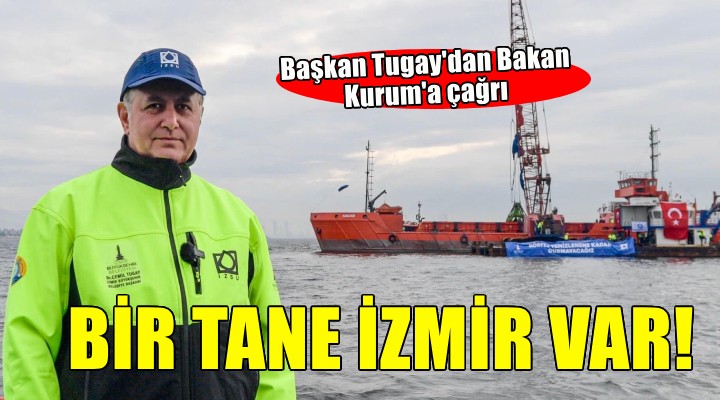 Başkan Tugay'dan Bakan Kurum'a çağrı: BİR TANE İZMİR VAR!
