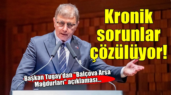 Başkan Tugay'dan 'Balçova Arsa Mağdurları' açıklaması...