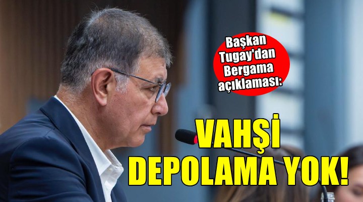 Başkan Tugay'dan Bergama açıklaması... 'Vahşi depolama yok'