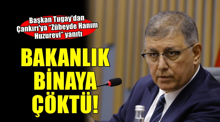 Başkan Tugay dan Çankırı ya Zübeyde Hanım Huzurevi yanıtı