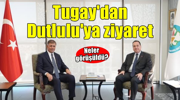 Başkan Tugay'dan Dutlulu'ya ziyaret