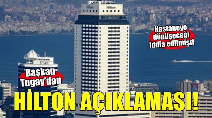 Başkan Tugay dan Hilton Oteli açıklaması..