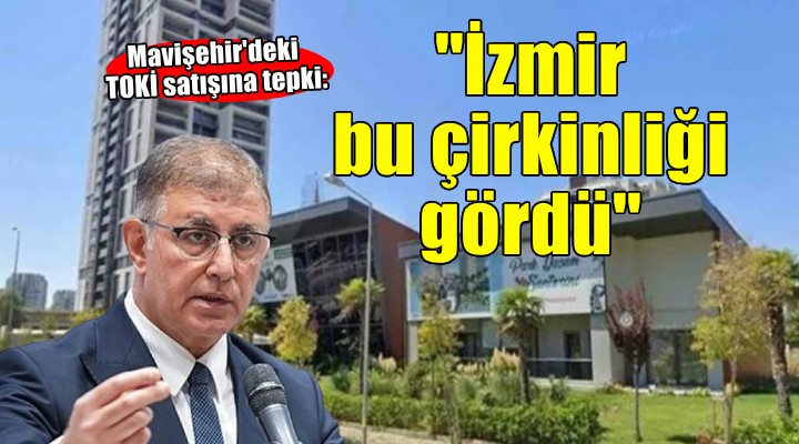 Başkan Tugay'dan Mavişehir'deki TOKİ satışına tepki: İzmir bu çirkinliği gördü!