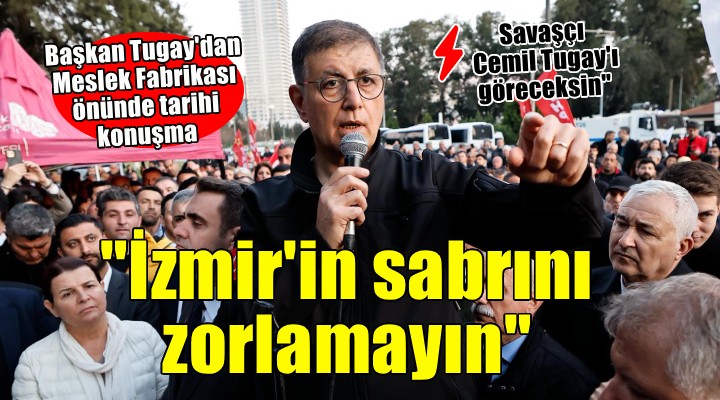 Başkan Tugay'dan Meslek Fabrikası önünde tarihi konuşma: 'İzmir'in sabrını zorlamayın'