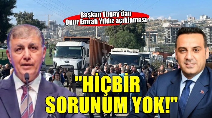 Başkan Tugay dan Onur Emrah Yıldız açıklaması: Hiçbir sorunum yok!