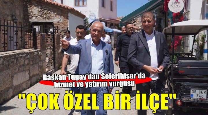 Başkan Tugay'dan Seferihisar'a hizmet ve yatırım vurgusu