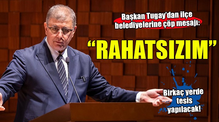 Başkan Tugay'dan çöp krizi açıklaması... 'Birkaç yerde tesis yapılacak'
