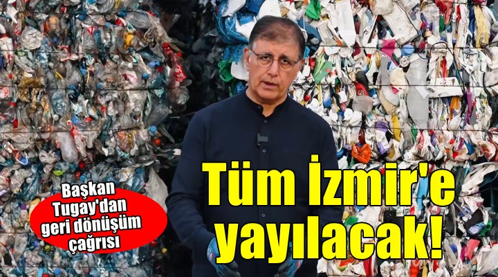 Başkan Tugay dan geri dönüşüm çağrısı...Tüm İzmir e yayılacak!