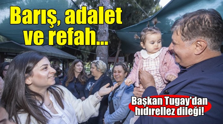 Başkan Tugay dan hıdırellez dileği: Barış, adalet ve refah...