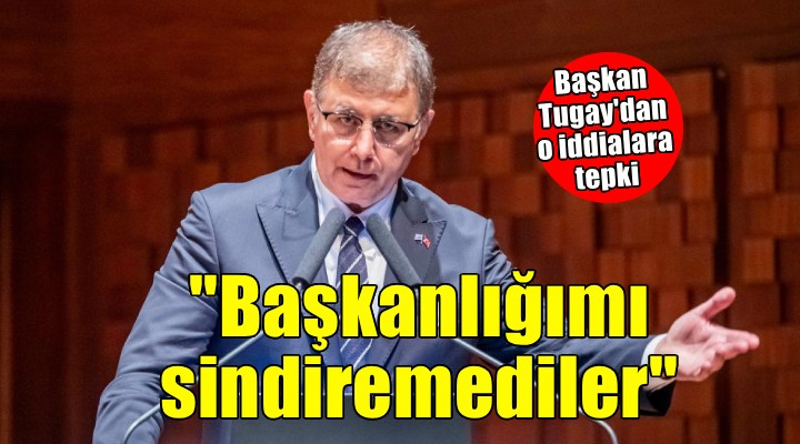 Başkan Tugay'dan o iddialara tepki: Başkanlığımı içlerine sindirememişler!