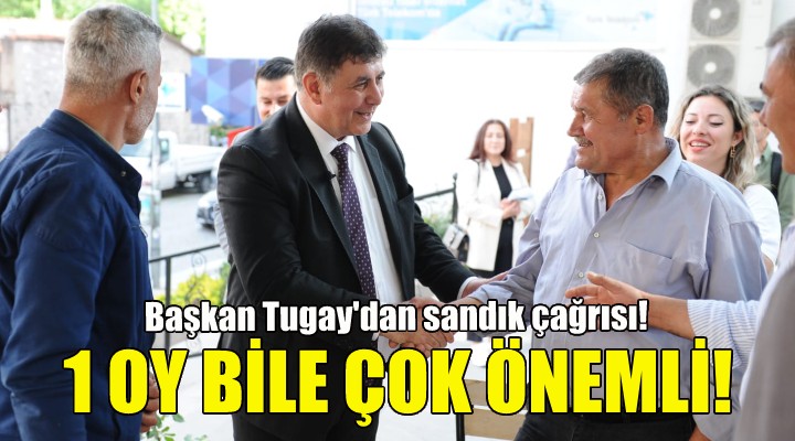 Başkan Tugay dan sandık çağrısı: 1 oy bile çok önemli!