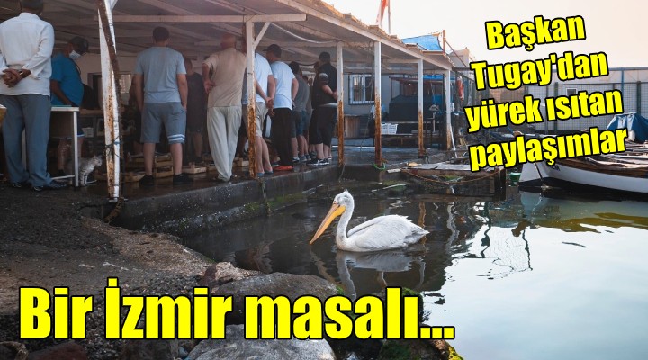 Başkan Tugay dan yürek ısıtan paylaşımlar! BİR İZMİR MASALI...