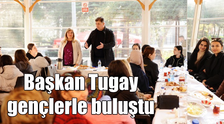 Başkan Tugay gençlerle buluştu