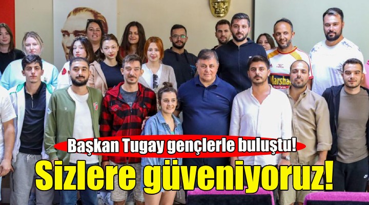 Başkan Tugay gençlerle buluştu!