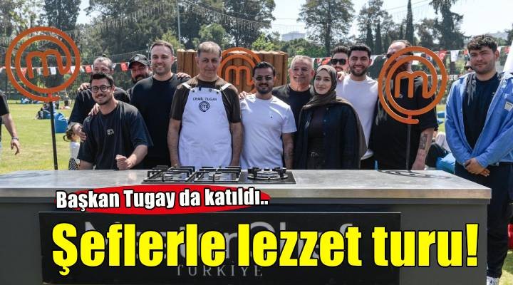 Başkan Tugay şeflerle lezzet turuna çıktı