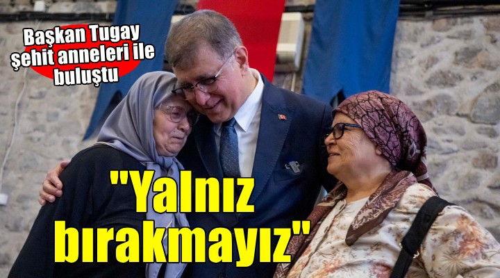 Başkan Tugay şehit anneleri ile bir araya geldi