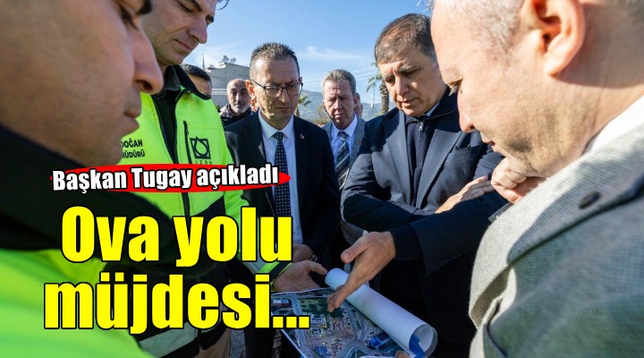 Başkan Tugay’dan Beydağ’a ova yolu müjdesi