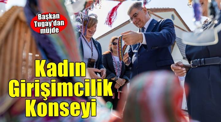 Başkan Tugay’dan Kadın Girişimcilik Konseyi müjdesi
