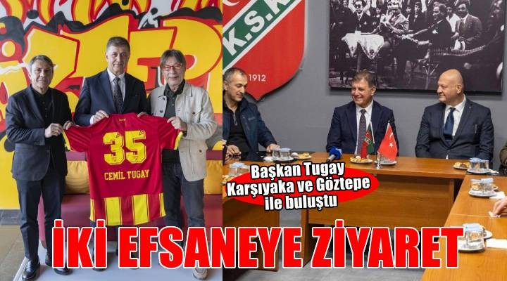 Başkan Tugay’dan iki efsaneye ziyaret