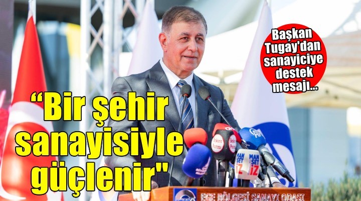Başkan Tugay’dan sanayiciye destek mesajı