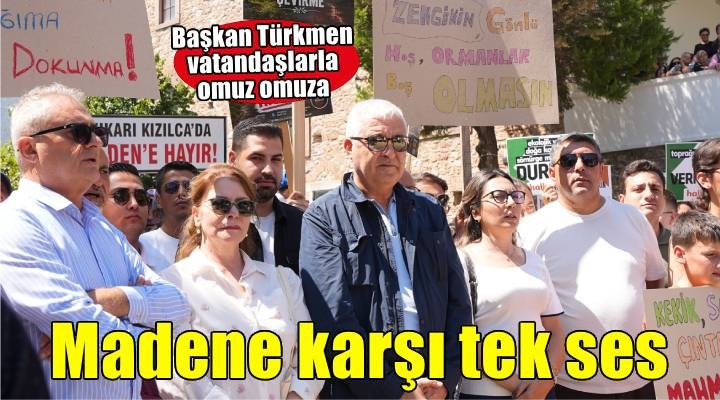 Başkan Türkmen madene karşı vatandaşlarla tek ses oldu