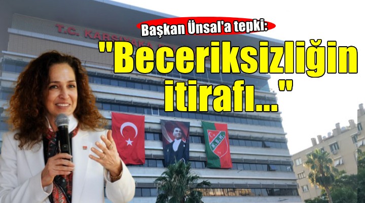 Başkan Ünsal a tepki...  Acziyetin, beceriksizliğin itirafı... 