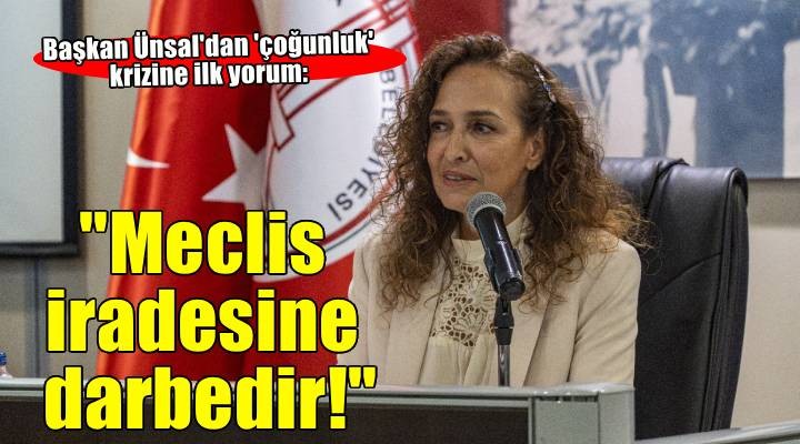 Başkan Ünsal 'çoğunluk' krizini konuştu: 'Meclis iradesine darbedir!'