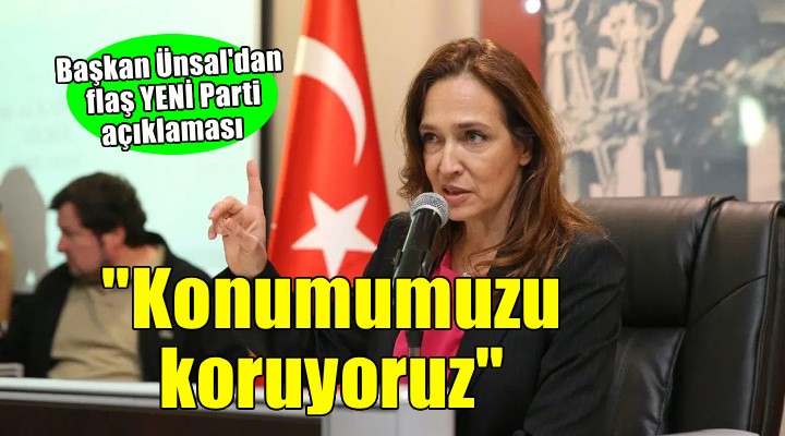 Başkan Ünsal'dan YENİ Parti kararı... 'Konumumuzu koruyoruz'