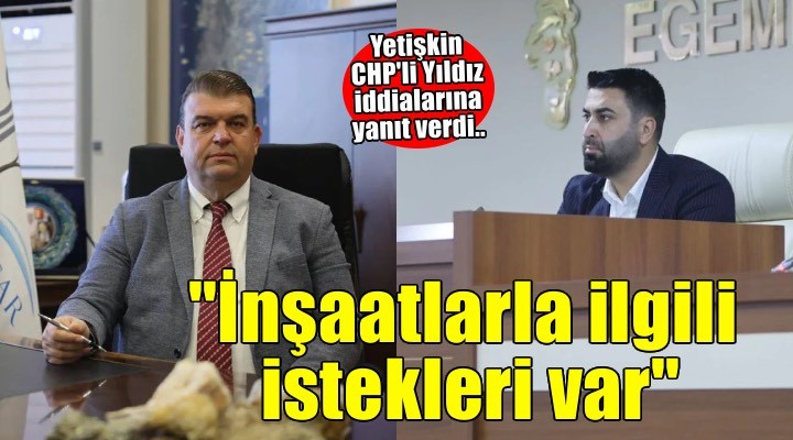Başkan Yetişkin CHP'li Yıldız iddialarına yanıt verdi: Seferihisar’da yaptığı inşaatlarla ilgili istekleri var!