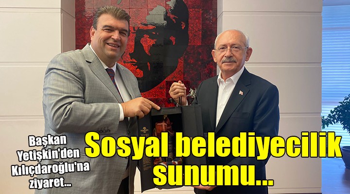 Başkan Yetişkin den Kılıçdaroğlu na ziyaret...