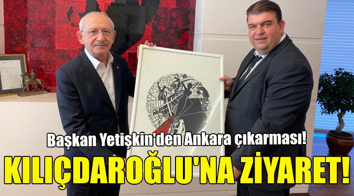 Başkan Yetişkin den Kılıçdaroğlu na ziyaret!